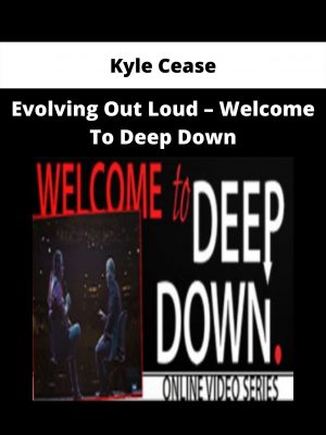 Evolving Out Loud – Welcome To Deep Down By Kyle Cease