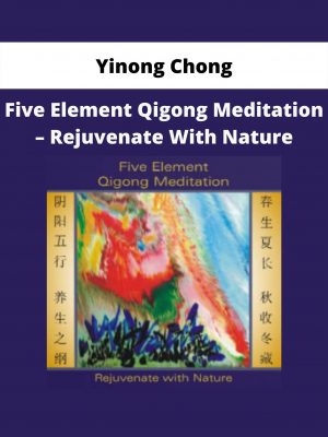 Five Element Qigong Meditation – Rejuvenate With Nature By Yinong Chong