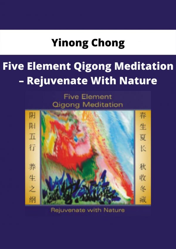 Five Element Qigong Meditation – Rejuvenate With Nature By Yinong Chong