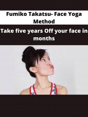 Fumiko Takatsu- Face Yoga Method – Take Five Years Off Your Face In Months