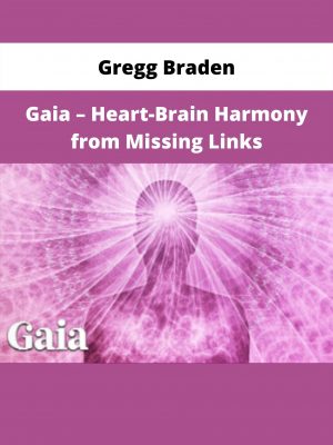 Gaia – Heart-brain Harmony From Missing Links By Gregg Braden