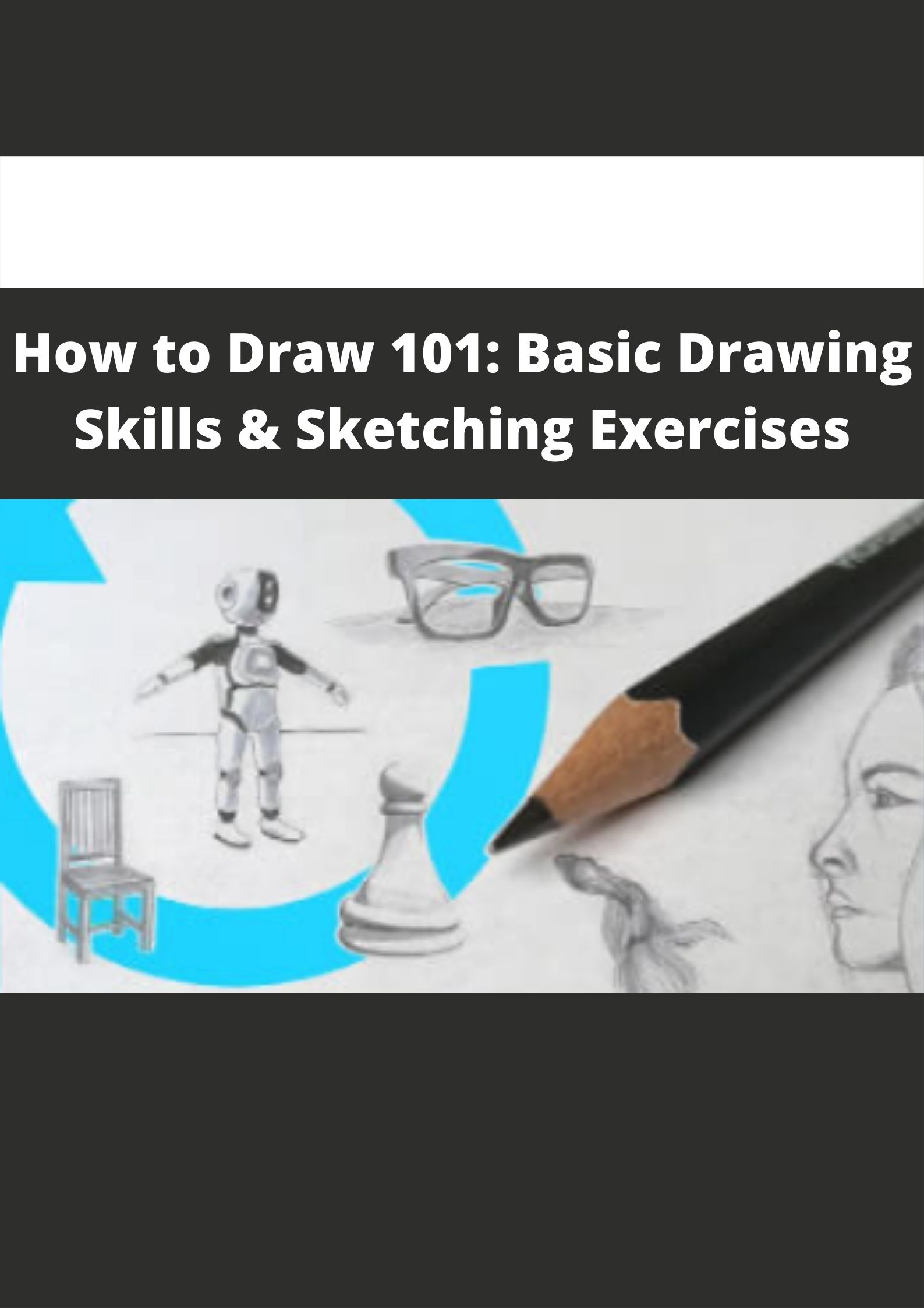 How to Draw 101 Basic Drawing Skills & Sketching Exercises