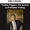 John L.person – Trading Triggers. The Secrets To Profitable Trading