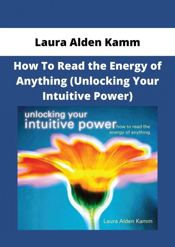 Laura Alden Kamm- How To Read The Energy Of Anything (unlocking Your Intuitive Power)