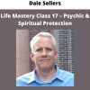 Life Mastery Class 17 – Psychic & Spiritual Protection By Dale Sellers