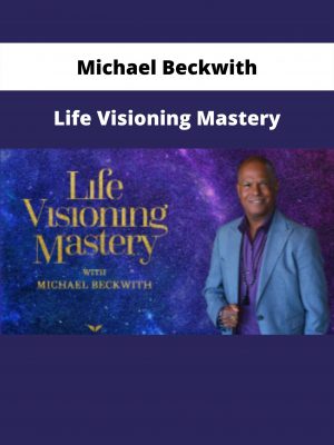 Life Visioning Mastery By Michael Beckwith