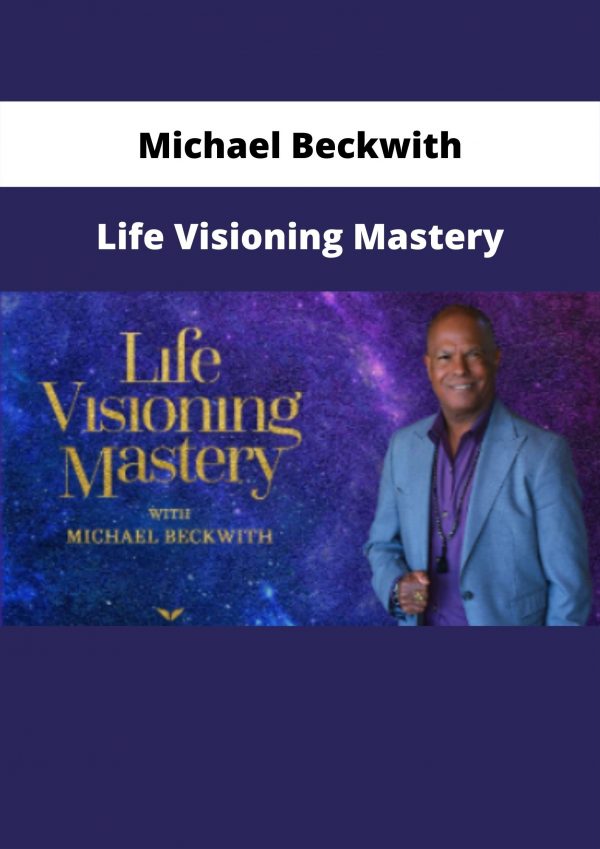 Life Visioning Mastery By Michael Beckwith