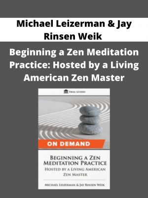 Michael Leizerman & Jay Rinsen Weik – Beginning A Zen Meditation Practice: Hosted By A Living American Zen Master
