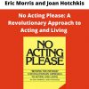 No Acting Please: A Revolutionary Approach To Acting And Living By Eric Morris And Joan Hotchkis