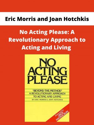 No Acting Please: A Revolutionary Approach To Acting And Living By Eric Morris And Joan Hotchkis