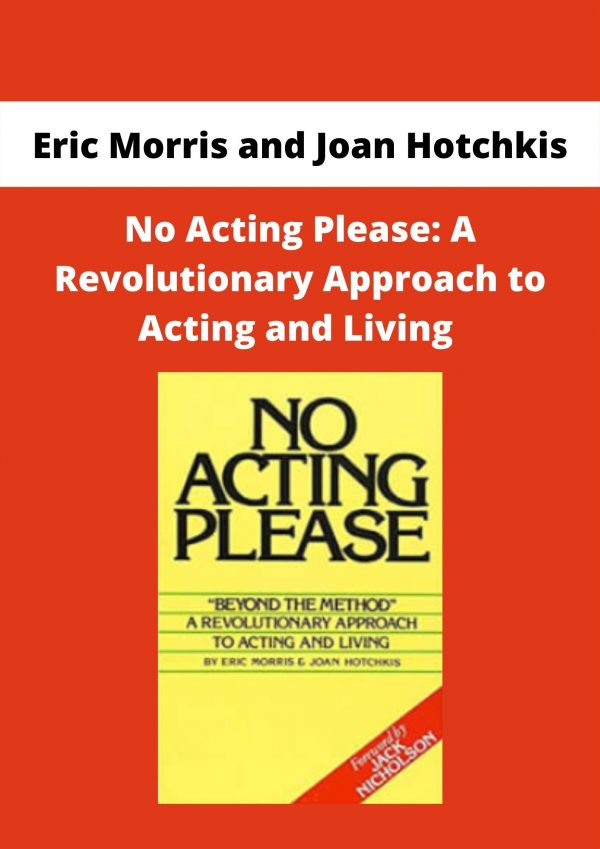 No Acting Please: A Revolutionary Approach To Acting And Living By Eric Morris And Joan Hotchkis