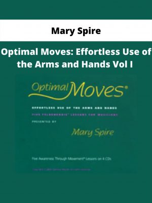 Optimal Moves: Effortless Use Of The Arms And Hands Vol I By Mary Spire