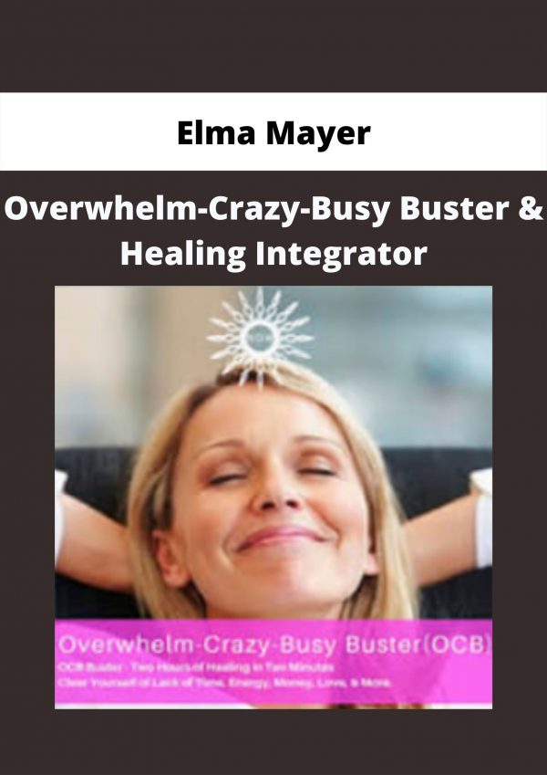 Overwhelm-crazy-busy Buster & Healing Integrator By Elma Mayer