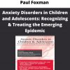 Paul Foxman – Anxiety Disorders In Children And Adolescents: Recognizing & Treating The Emerging Epidemic