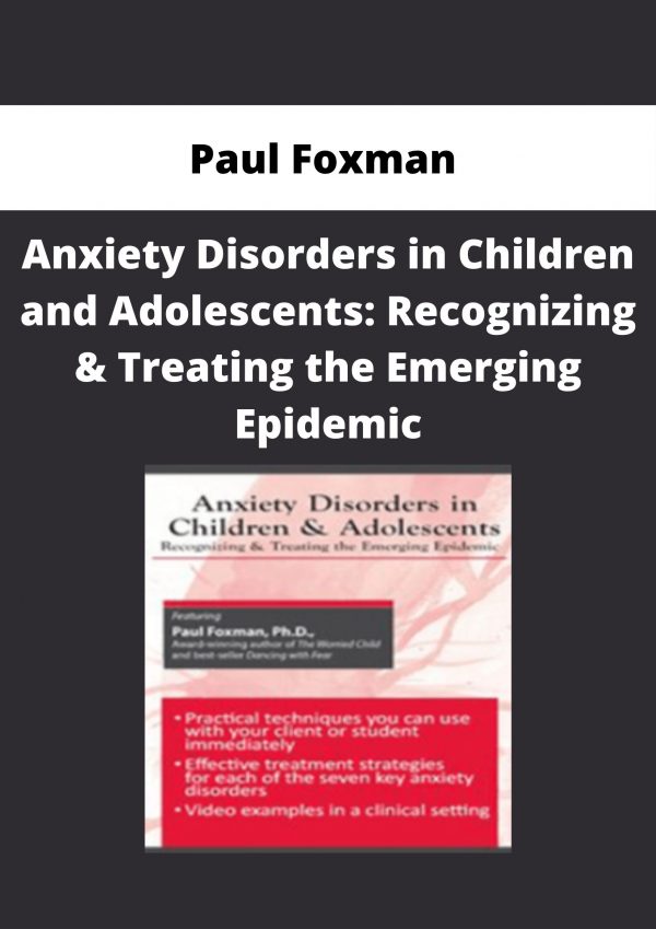 Paul Foxman – Anxiety Disorders In Children And Adolescents: Recognizing & Treating The Emerging Epidemic