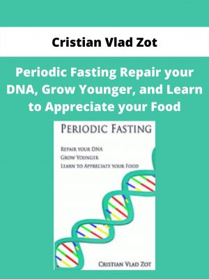 Periodic Fasting Repair Your Dna, Grow Younger, And Learn To Appreciate Your Food By Cristian Vlad Zot