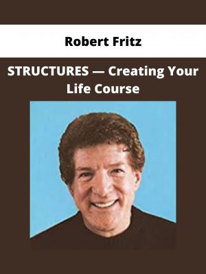 Robert Fritz — Structures — Creating Your Life Course