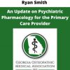 Ryan Smith – An Update On Psychiatric Pharmacology For The Primary Care Provider