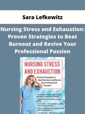 Sara Lefkowitz – Nursing Stress And Exhaustion: Proven Strategies To Beat Burnout And Revive Your Professional Passion