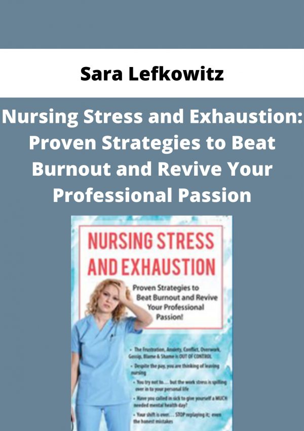 Sara Lefkowitz – Nursing Stress And Exhaustion: Proven Strategies To Beat Burnout And Revive Your Professional Passion