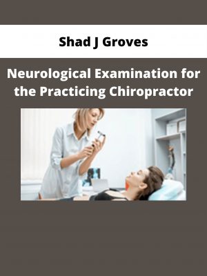 Shad J Groves – Neurological Examination For The Practicing Chiropractor