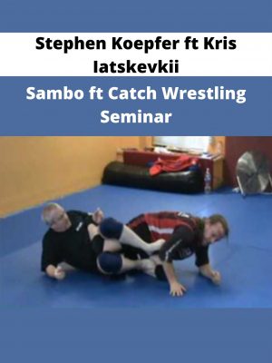 Stephen Koepfer Ft Kris Iatskevkii – Sambo Ft Catch Wrestling Seminar