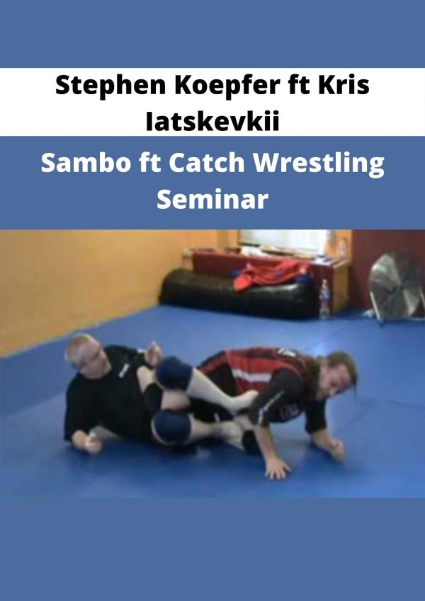 Stephen Koepfer Ft Kris Iatskevkii – Sambo Ft Catch Wrestling Seminar