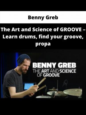 The Art And Science Of Groove – Learn Drums, Find Your Groove, Propa By Benny Greb