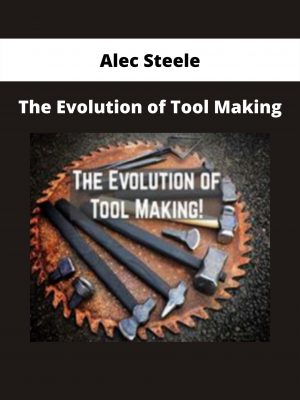 The Evolution Of Tool Making From Alec Steele