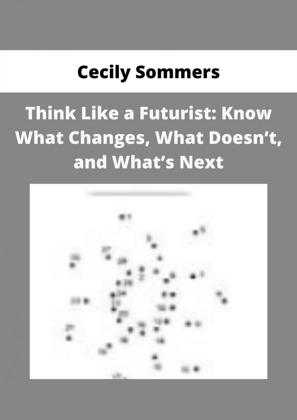 Think Like A Futurist: Know What Changes, What Doesn’t, And What’s Next By Cecily Sommers