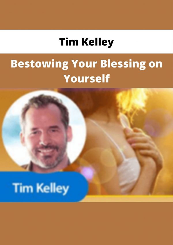 Tim Kelley – Bestowing Your Blessing On Yourself