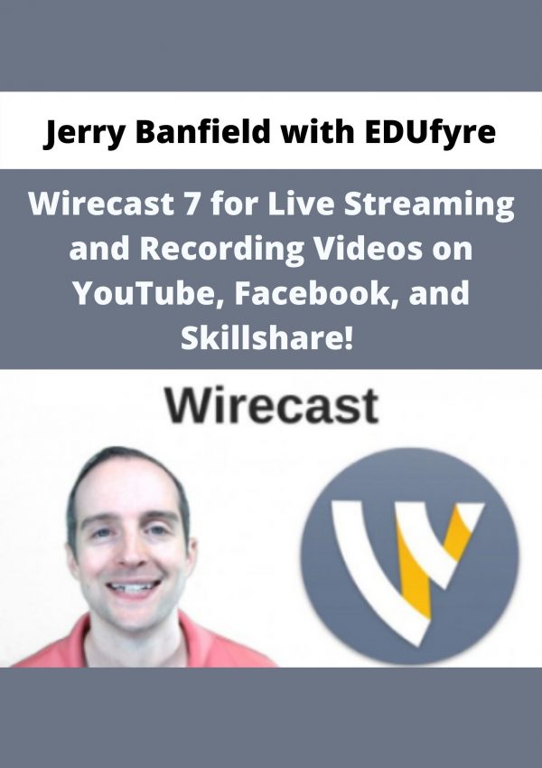 Wirecast 7 For Live Streaming And Recording Videos On Youtube, Facebook, And Skillshare! By Jerry Banfield With Edufyre