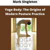 Yoga Body: The Origins Of Modern Posture Practice – Mark Singleton