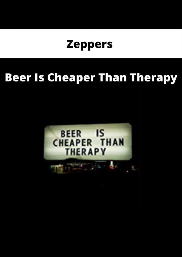 Zeppers – Beer Is Cheaper Than Therapy