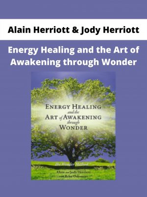 Alain Herriott & Jody Herriott – Energy Healing And The Art Of Awakening Through Wonder