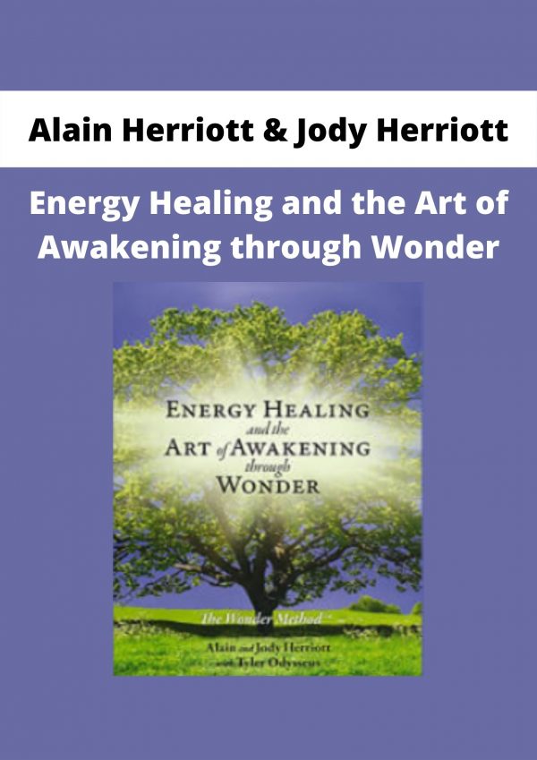 Alain Herriott & Jody Herriott – Energy Healing And The Art Of Awakening Through Wonder
