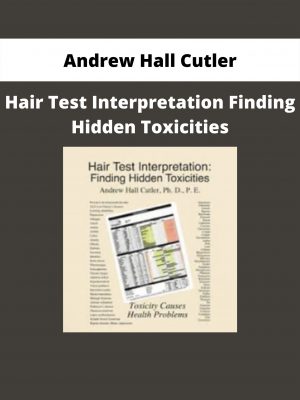 Andrew Hall Cutler – Hair Test Interpretation Finding Hidden Toxicities