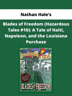 Blades Of Freedom (hazardous Tales #10): A Tale Of Haiti, Napoleon, And The Louisiana Purchase By Nathan Hale’s