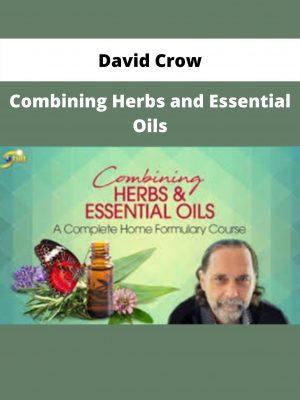 Combining Herbs And Essential Oils By David Crow