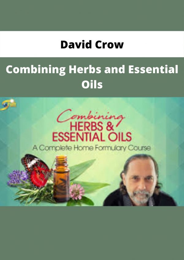 Combining Herbs And Essential Oils By David Crow