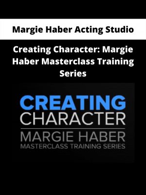 Creating Character: Margie Haber Masterclass Training Series By Margie Haber Acting Studio