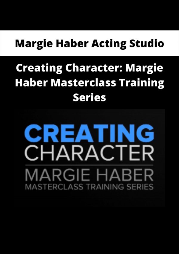 Creating Character: Margie Haber Masterclass Training Series By Margie Haber Acting Studio