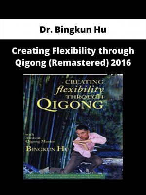 Creating Flexibility Through Qigong (remastered) 2016 By Dr. Bingkun Hu