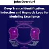 Deep Trance Identification: Induction And Hypnotic Loop For Modeling Excellence By John Overdurf