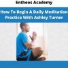 Entheos Academy – How To Begin A Daily Meditation Practice With Ashley Turner
