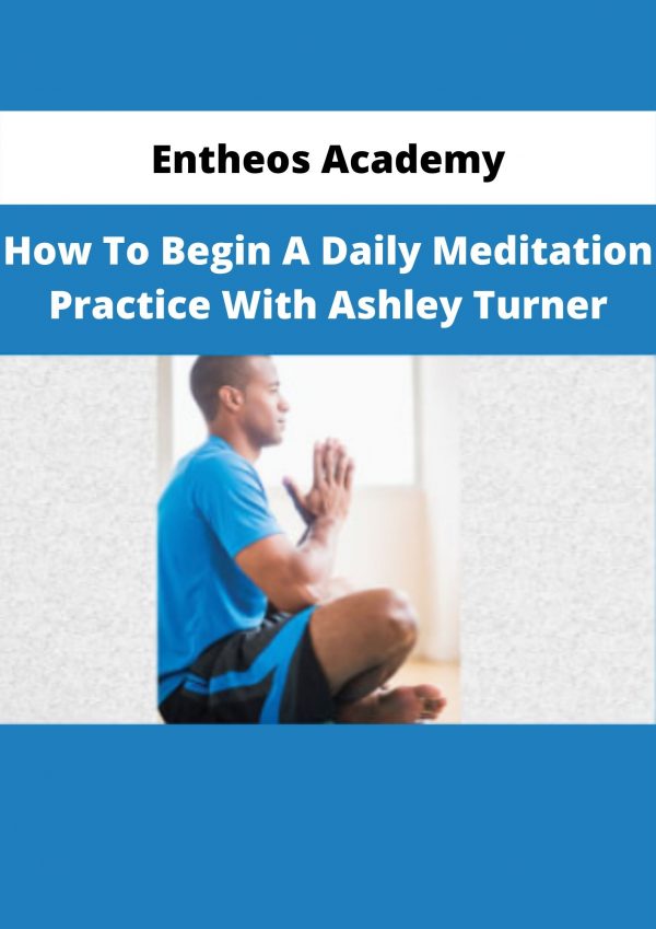 Entheos Academy – How To Begin A Daily Meditation Practice With Ashley Turner