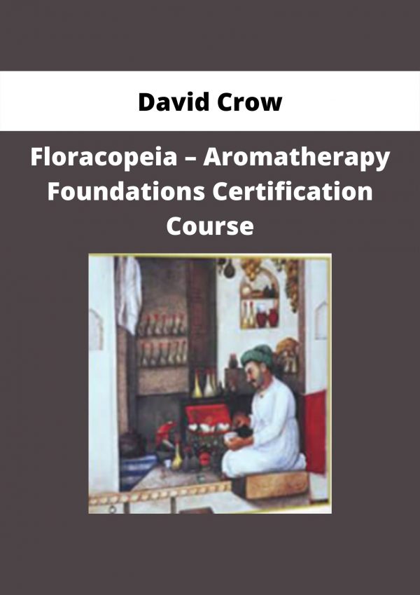Floracopeia – Aromatherapy Foundations Certification Course By David Crow