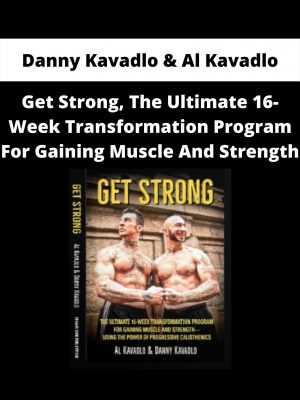 Get Strong, The Ultimate 16-week Transformation Program For Gaining Muscle And Strength By Danny Kavadlo & Al Kavadlo