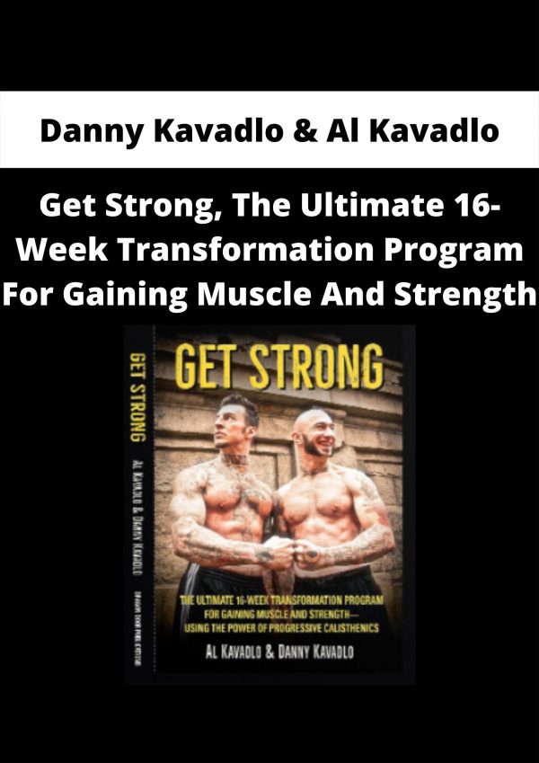 Get Strong, The Ultimate 16-week Transformation Program For Gaining Muscle And Strength By Danny Kavadlo & Al Kavadlo