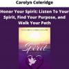 Honor Your Spirit: Listen To Your Spirit, Find Your Purpose, And Walk Your Path By Carolyn Coleridge